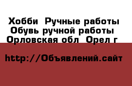 Хобби. Ручные работы Обувь ручной работы. Орловская обл.,Орел г.